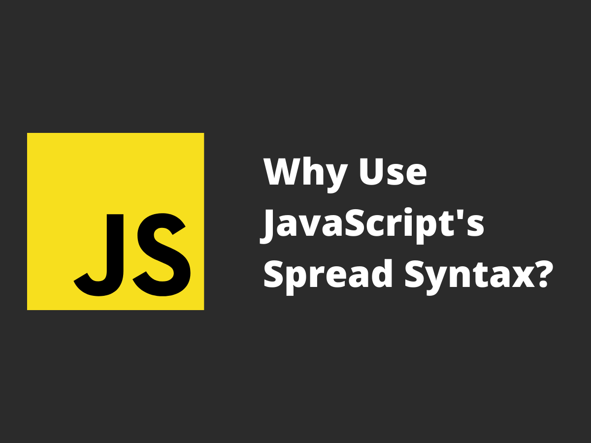 Cover image for Why Use JavaScript's Spread Syntax?